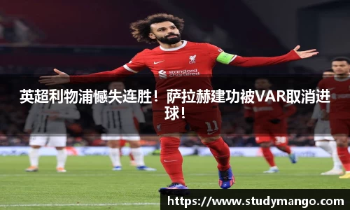 英超利物浦憾失连胜！萨拉赫建功被VAR取消进球！