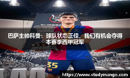 巴萨主帅科曼：球队状态正佳，我们有机会夺得本赛季西甲冠军