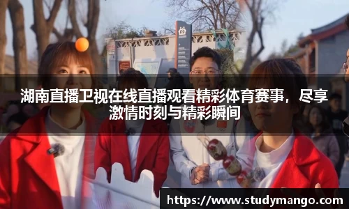 湖南直播卫视在线直播观看精彩体育赛事，尽享激情时刻与精彩瞬间
