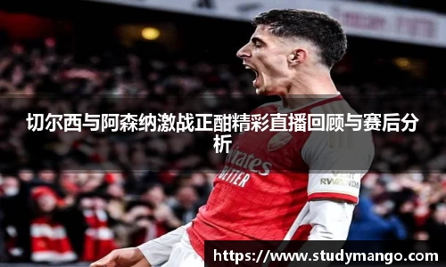 切尔西与阿森纳激战正酣精彩直播回顾与赛后分析