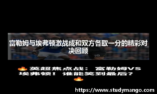 富勒姆与埃弗顿激战成和双方各取一分的精彩对决回顾