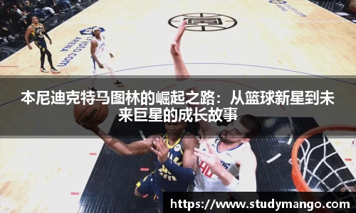 本尼迪克特马图林的崛起之路：从篮球新星到未来巨星的成长故事