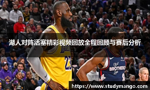 湖人对阵活塞精彩视频回放全程回顾与赛后分析