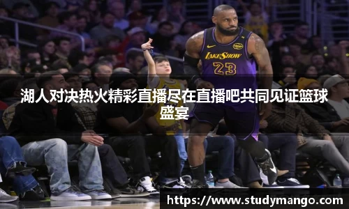 湖人对决热火精彩直播尽在直播吧共同见证篮球盛宴