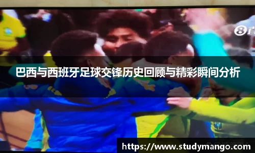 巴西与西班牙足球交锋历史回顾与精彩瞬间分析
